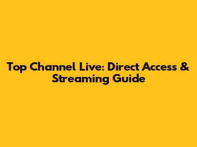 Top Channel Live: Direct Access & Streaming Guide