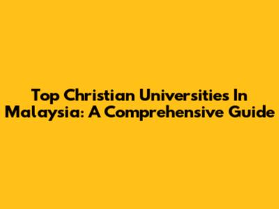 Top Christian Universities In Malaysia: A Comprehensive Guide