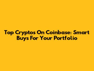 Top Cryptos On Coinbase: Smart Buys For Your Portfolio