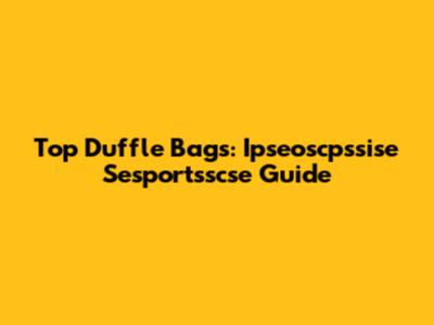Top Duffle Bags: Ipseoscpssise Sesportsscse Guide