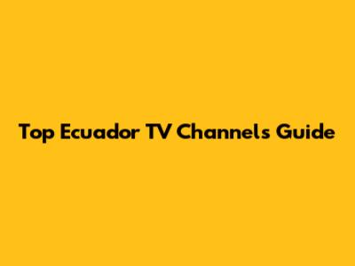 Top Ecuador TV Channels Guide