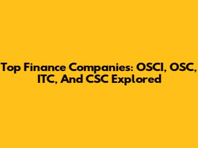 Top Finance Companies: OSCI, OSC, ITC, And CSC Explored