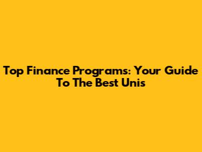Top Finance Programs: Your Guide To The Best Unis