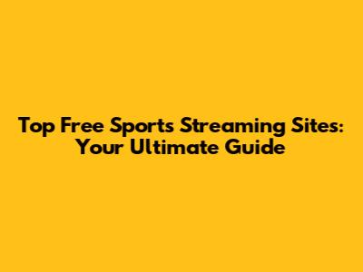 Top Free Sports Streaming Sites: Your Ultimate Guide