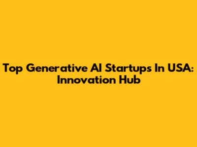 Top Generative AI Startups In USA: Innovation Hub
