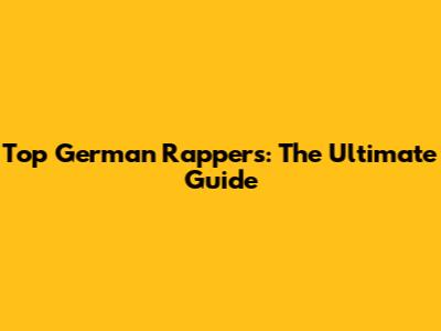 Top German Rappers: The Ultimate Guide
