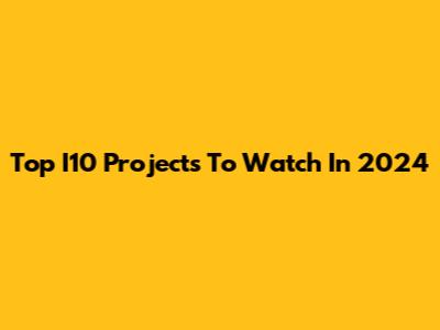 Top I10 Projects To Watch In 2024