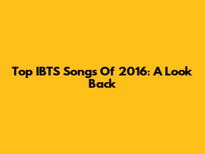 Top IBTS Songs Of 2016: A Look Back