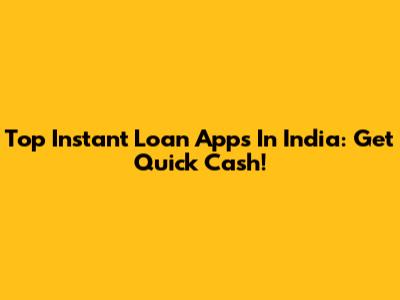 Top Instant Loan Apps In India: Get Quick Cash!