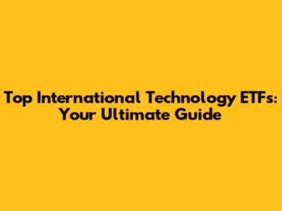 Top International Technology ETFs: Your Ultimate Guide