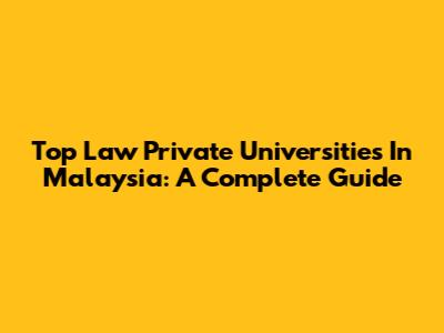 Top Law Private Universities In Malaysia: A Complete Guide