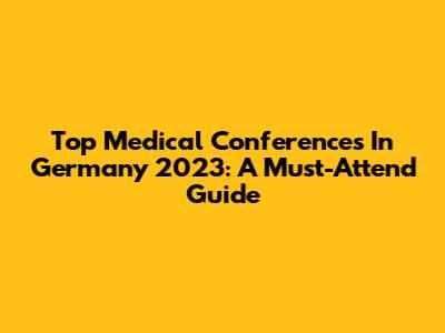 Top Medical Conferences In Germany 2023: A Must-Attend Guide