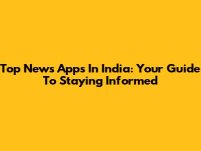 Top News Apps In India: Your Guide To Staying Informed