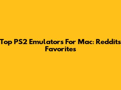 Top PS2 Emulators For Mac: Reddit's Favorites