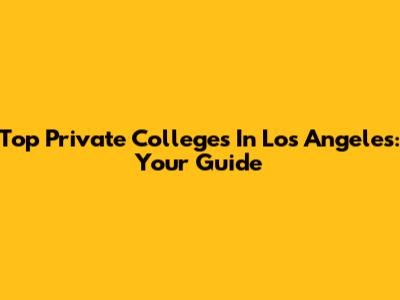 Top Private Colleges In Los Angeles: Your Guide