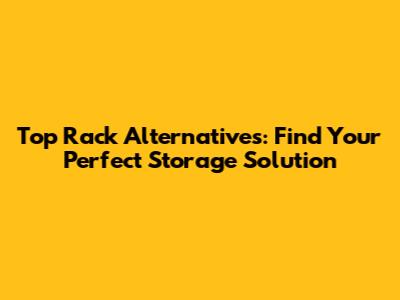 Top Rack Alternatives: Find Your Perfect Storage Solution