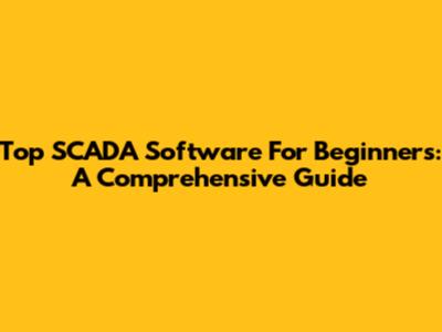 Top SCADA Software For Beginners: A Comprehensive Guide