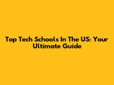 Top Tech Schools In The US: Your Ultimate Guide