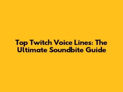 Top Twitch Voice Lines: The Ultimate Soundbite Guide