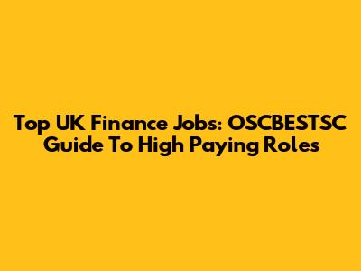 Top UK Finance Jobs: OSCBESTSC Guide To High Paying Roles