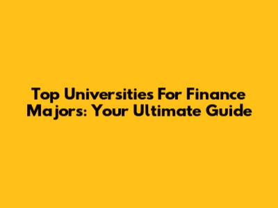 Top Universities For Finance Majors: Your Ultimate Guide