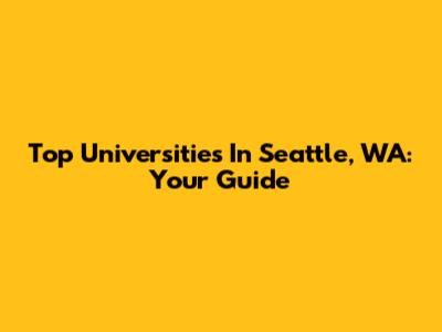 Top Universities In Seattle, WA: Your Guide