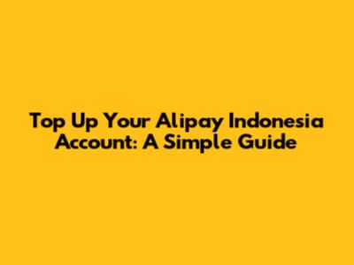 Top Up Your Alipay Indonesia Account: A Simple Guide