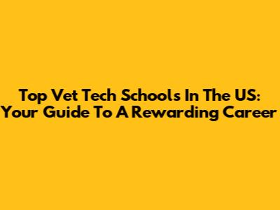 Top Vet Tech Schools In The US: Your Guide To A Rewarding Career