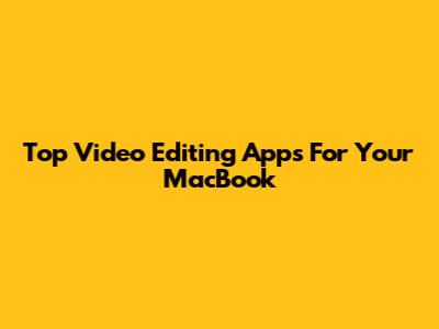 Top Video Editing Apps For Your MacBook