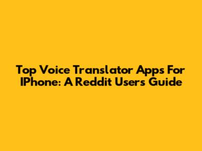 Top Voice Translator Apps For IPhone: A Reddit User's Guide
