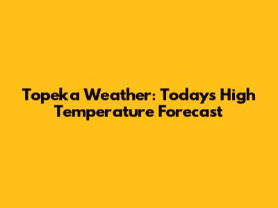 Topeka Weather: Today's High Temperature Forecast