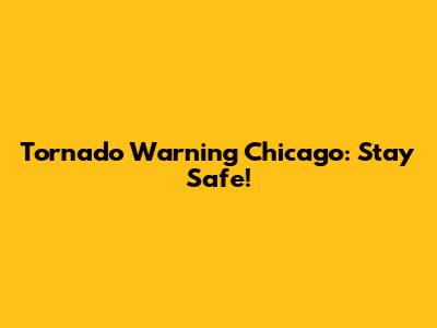Tornado Warning Chicago: Stay Safe!