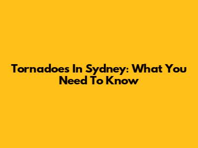 Tornadoes In Sydney: What You Need To Know