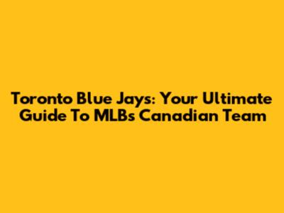 Toronto Blue Jays: Your Ultimate Guide To MLB's Canadian Team