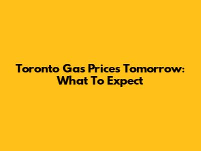 Toronto Gas Prices Tomorrow: What To Expect