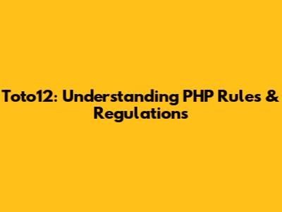 Toto12: Understanding PHP Rules & Regulations