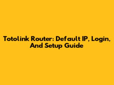 Totolink Router: Default IP, Login, And Setup Guide
