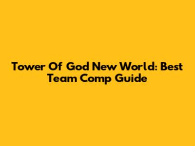 Tower Of God New World: Best Team Comp Guide