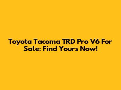 Toyota Tacoma TRD Pro V6 For Sale: Find Yours Now!