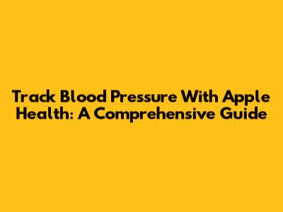 Track Blood Pressure With Apple Health: A Comprehensive Guide