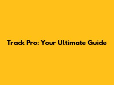 Track Pro: Your Ultimate Guide