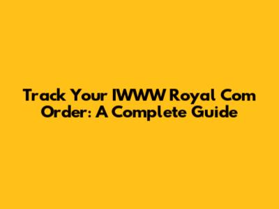 Track Your IWWW Royal Com Order: A Complete Guide