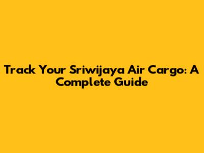Track Your Sriwijaya Air Cargo: A Complete Guide