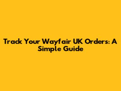 Track Your Wayfair UK Orders: A Simple Guide