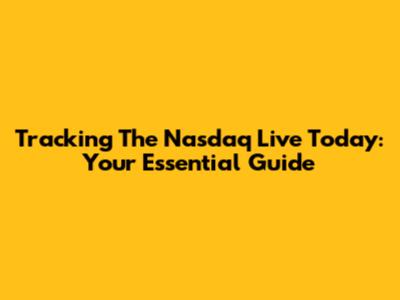 Tracking The Nasdaq Live Today: Your Essential Guide