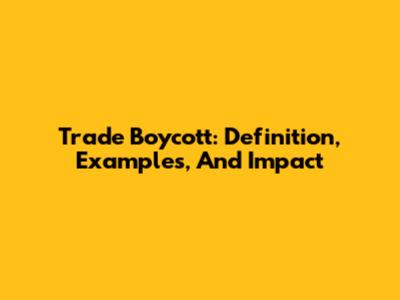 Trade Boycott: Definition, Examples, And Impact