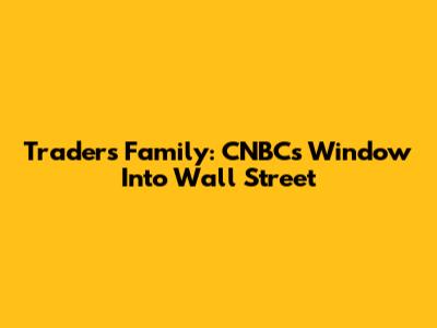 Traders' Family: CNBC's Window Into Wall Street