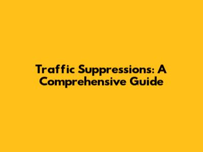 Traffic Suppressions: A Comprehensive Guide