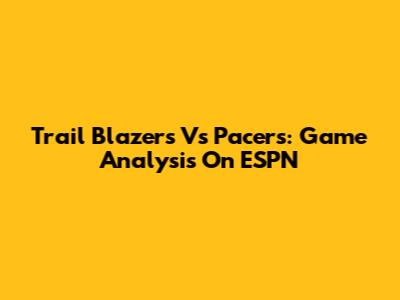 Trail Blazers Vs Pacers: Game Analysis On ESPN