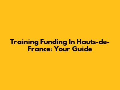 Training Funding In Hauts-de-France: Your Guide